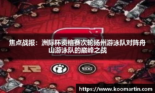 焦点战报：洲际杯资格赛次轮扬州游泳队对阵舟山游泳队的巅峰之战