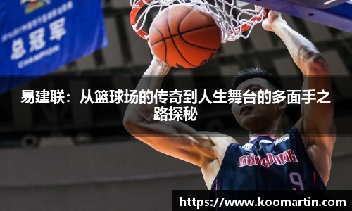 易建联：从篮球场的传奇到人生舞台的多面手之路探秘